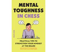 Mental Toughness in Chess : Practical Tips to Strengthen Your Mindset at the Board