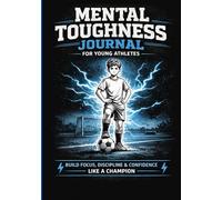 MENTAL TOUGHNESS JOURNAL FOR YOUNG ATHLETES: Build Focus, Discipline & Confidence Like a Champion