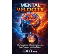 MENTAL VELOCITY: The Neuroscience of Accelerated Learning, Deep Focus, and Cognitive Mastery
