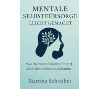 Mentale Selbstfürsorge leicht gemacht: Wie du innere Balance findest, ohne dein Leben umzubauen