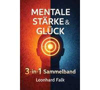 MENTALE STÄRKE & GLÜCK: Das 3-in-1 Sammelband: Glück durch Dankbarkeit, Buddhismus ohne Tempel & Die Hebelwirkung des Bewusstseins. Ihr Guide für Achtsamkeit, innere Ruhe & mentale Resilienz.
