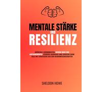 Mentale Stärke Und Resilienz: Entwickle Gewohnheiten, Befreie Dich Von Aufschieberitis, Steigere Ausdauer Und Erreiche Deine Ziele Mit Strategien Aus Den Neurowissenschaften.
