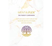 MentalFlex®: The Parent Companion: A 12-week guided journal to calm your mind and navigate parenting with strength, clarity and confidence. ... for Mental Fitness & Emotional Strength)