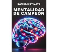 MENTALIDAD DE CAMPEÓN: Domina tu mente y crea el futuro que deseas
