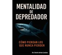 Mentalidad de Depredador: Cómo Piensan los que Nunca Pierden (Crecimiento personal)
