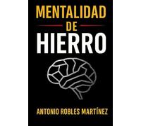 Mentalidad de hierro: Lo que todo hombre y mujer debe saber para construir su valor y convertirse en el 1%