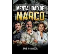 Mentalidad De Narco: De La Escasez A La Abundancia: Despierta Tu Potencial Y Conquista La Riqueza