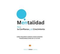 Mentalidad para la Confianza y el Crecimiento: Cómo Pequeños Cambios Crean Grandes Transformaciones en tu Futuro