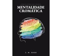 Mentalidade Cromática: Edição Oficial: Ensaios sobre Luz, Física e a Morte da Intuição Artística (Engenharia Cromática)