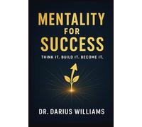 Mentality for Success: Think It, Build It, Become It