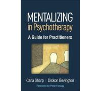 Mentalizing in Psychotherapy : A Guide for Practitioners