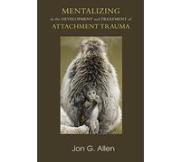 Mentalizing in the Development and Treatment of Attachment Trauma (The Developments in Psychoanalysis Series)