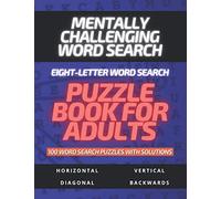 Mentally Challenging Eight-Letter Word Search Puzzle Book for Adults 100 Word Search Puzzles with Solutions: Word Search Puzzle Book for Adults, Men, ... with Large Print, Difficulty Level Hard