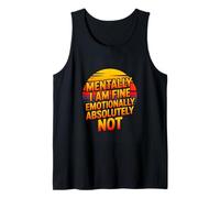 Mentally I Am Fine Emotionally Absolutely Not Funny Anxiety Tank Top