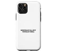 Mentally Ill, But Totally Chill Case for iPhone 11 Pro