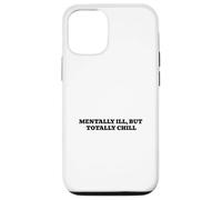 Mentally Ill, But Totally Chill Case for iPhone 12/12 Pro