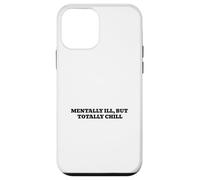 Mentally Ill, But Totally Chill Case for iPhone 12 mini