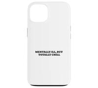 Mentally Ill, But Totally Chill Case for iPhone 13
