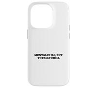 Mentally Ill, But Totally Chill Case for iPhone 14 Pro