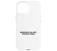 Mentally Ill, But Totally Chill Case for iPhone 15