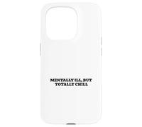 Mentally Ill, But Totally Chill Case for iPhone 15 Pro