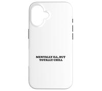 Mentally Ill, But Totally Chill Case for iPhone 16
