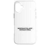 Mentally Ill, But Totally Chill Case for iPhone 16 Plus
