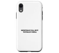 Mentally Ill, But Totally Chill Case for iPhone XR