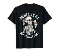 Mentally Ill But Totally Chill - Skeleton with Coffee & Head T-Shirt