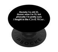 Mentally I'm 25 Humor-Wise 13 Civil War Joke Sarcastic Humor PopSockets Adhesive PopGrip
