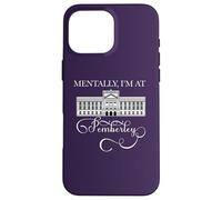 MENTALLY I'M AT PEMBERLEY Jane Austen Pride & Prejudice Meme Case for iPhone 16 Pro Max