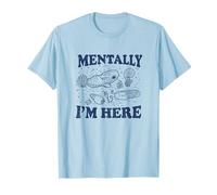 Mentally I'm Here Evolution Fossils Archeology Funny T-Shirt