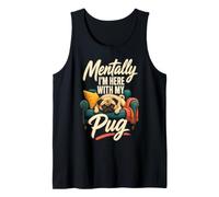 Mentally I'm Here with My Pug Tank Top