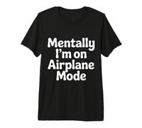 Mentally I'm On Airplane Mode Travel Stress Explore |- Premium T-Shirt