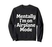 Mentally I'm On Airplane Mode Travel Stress Explore |- Sweatshirt