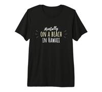 Mentally On A Beach in Hawaii - Cute Hawaiian Souvenir Premium T-Shirt