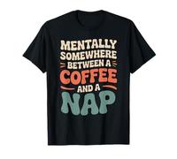 Mentally Somewhere Between Coffee and A Nap Sarcastic Saying T-Shirt