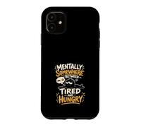 Mentally Somewhere Between Tired and Hungry Case for iPhone 11