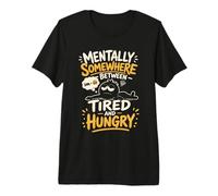Mentally Somewhere Between Tired and Hungry Premium T-Shirt