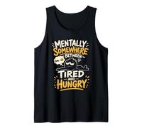Mentally Somewhere Between Tired and Hungry Tank Top