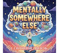 Mentally Somewhere Else: A Funny Overthinking Coloring Book with Distracted Thoughts, Daydream Humor, and Relatable Stress Relief Designs for Adults (Unbothered & Unavailable Coloring Book Series)