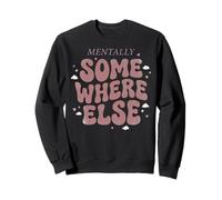 Mentally Somewhere Else Funny Indie Womens Sweatshirt