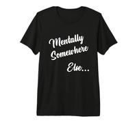 Mentally Somewhere Else Funny Relatable Life Meme Humor Premium T-Shirt