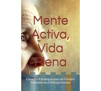 Mente Activa, Vida Plena: Ciencia y Estrategias para un Cerebro Saludable en el Envejecimiento (Cerebro y sociedad)