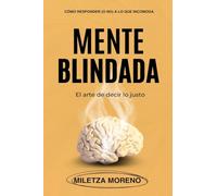 MENTE BLINDADA: Cómo responder (o no) a lo que incomoda El arte de decir lo justo