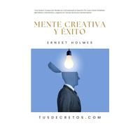 Mente Creativa y Éxito - Ernest Holmes: Una Nueva Traducción Moderna y Actualizada al Español Por Juan David Arbeláez, Mentalista Colombiano y Experto en Temas de Nuevo Pensamiento