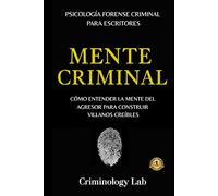 MENTE CRIMINAL. Entender la mente del agresor para construir villanos creíbles, incorporar principios de psicología forense adaptados a escritores. Guía accesible de psicología para ficción.