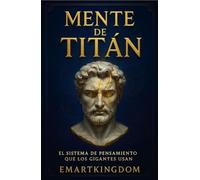 MENTE DE TITÁN: EL SISTEMA DE PENSAMIENTO QUE LOS GIGANTES USAN
