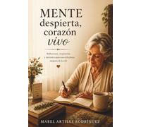 Mente despierta, corazón vivo: Reflexiones, inspiración y ejercicios para una vida plena después de los 60