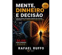 Mente, Dinheiro e Decisão: Por que pessoas inteligentes sabotam suas escolhas financeiras e como a Neuroestratégia muda esse padrão